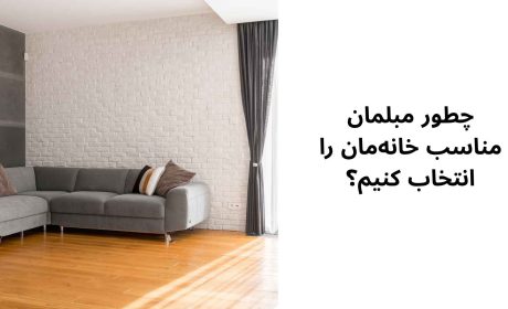 چطور مبلمان مناسب خانه‌مان را انتخاب کنیم؟